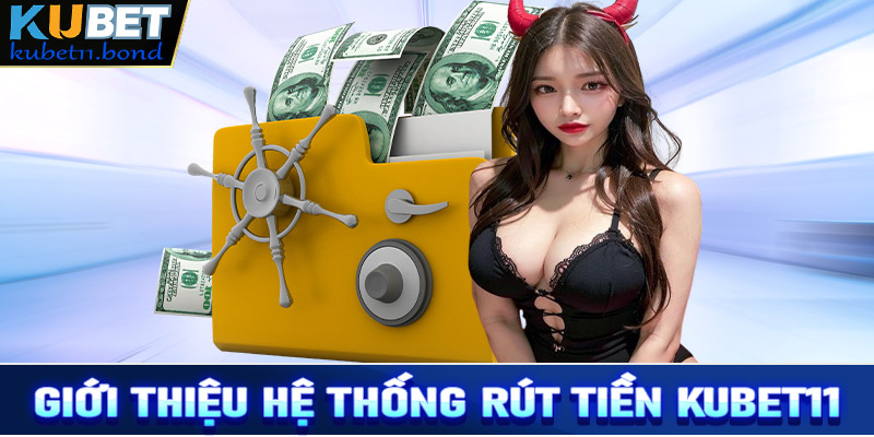 Giới thiệu về hệ thống giao dịch rút tiền Kubet11