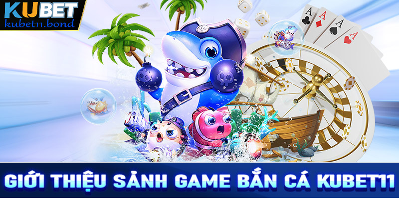 Giới thiệu sảnh game bắn cá Kubet11 sân chơi giải trí số 1