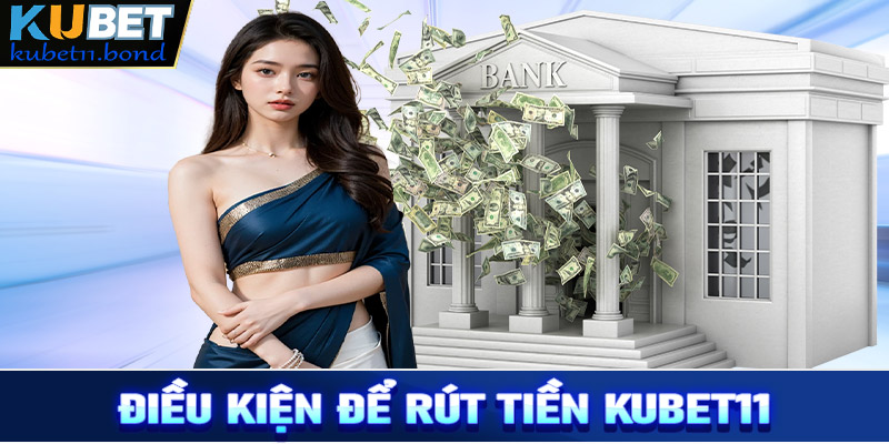 Những điều kiện cần tuân thủ để rút tiền Kubet11 thành công 