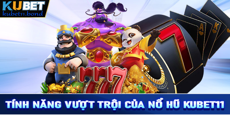 Một số tính năng vượt trội của sảnh game nổ hũ Kubet11