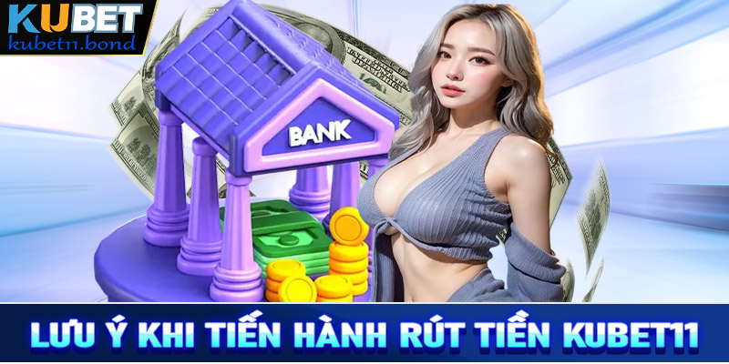 Lưu ý trong quá trình rút tiền Kubet11 mà cược thủ cần phải biết 