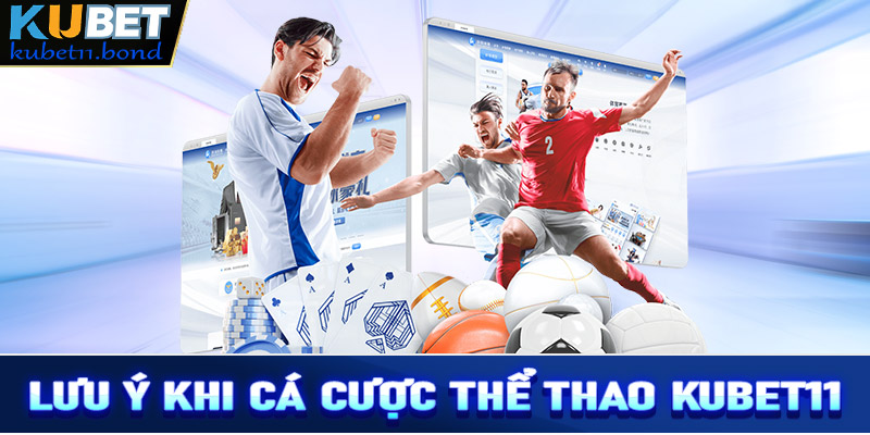 Lưu ý trong quá trình cá cược thể thao Kubet11 