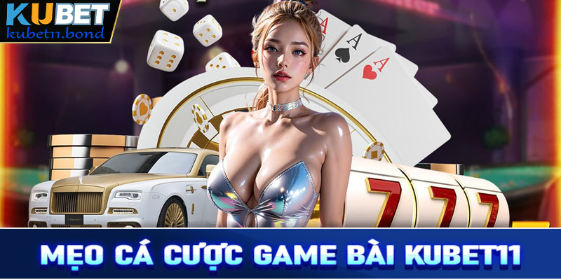 Bật mí mẹo cá cược game bài Kubet11 cực kỳ hiệu quả cho tân binh 